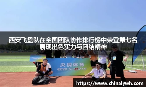 西安飞盘队在全国团队协作排行榜中荣登第七名展现出色实力与团结精神