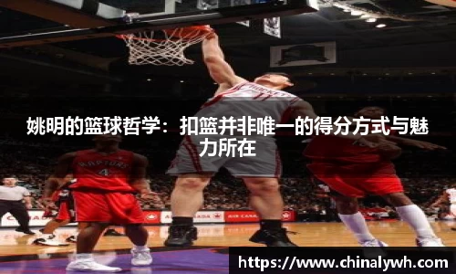姚明的篮球哲学：扣篮并非唯一的得分方式与魅力所在
