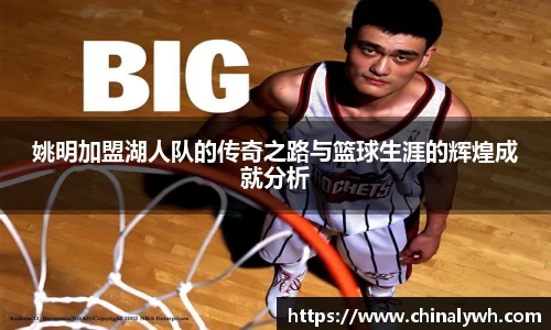 姚明加盟湖人队的传奇之路与篮球生涯的辉煌成就分析