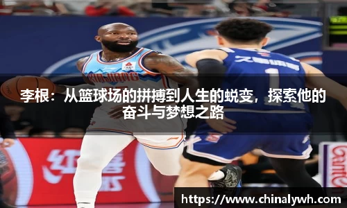 李根：从篮球场的拼搏到人生的蜕变，探索他的奋斗与梦想之路