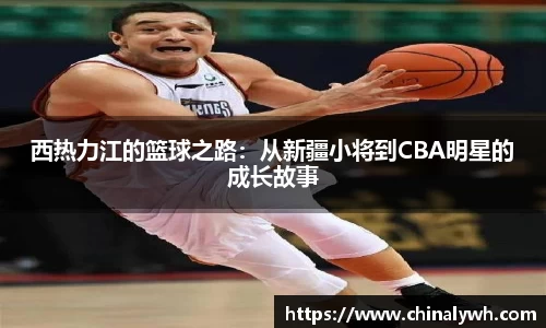 西热力江的篮球之路：从新疆小将到CBA明星的成长故事
