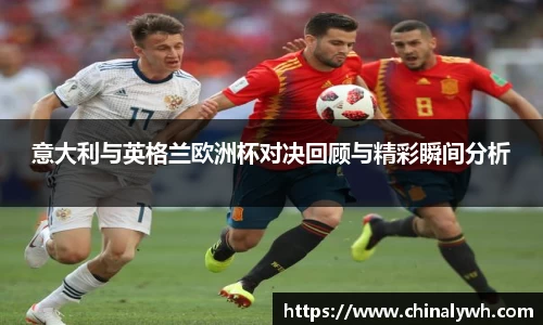 意大利与英格兰欧洲杯对决回顾与精彩瞬间分析